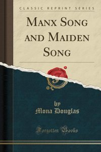 Manx Song And Maiden Song (Classic Reprint) Mona Douglas Forgotten Books