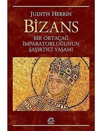 Bizansbir Ortaçağ İmparatorluğunun Şaşırtıcı Yaşamı Judith HerrIn İletişim Yayınları