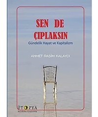 Sen De Çıplaksıngündelik Hayat Ve Kapitalizm Ahmet Rasim Kalaycı Ütopya Yayınevi