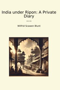 India Under Ripona Private Diary (Classic Books) Wilfrid Scawen Blunt Lettel Books