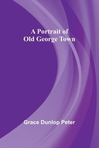 A Portrait Of Old George Town Dunlop Peter, Grace Alpha Editions