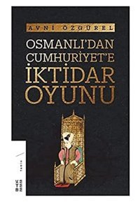 Osmanlı'Dan Cumhuriyet'E İktidar Oyunu Avni Özgürel Ketebe Yayınları