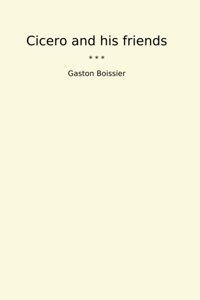Cicero And His Friends (Classic Books) Gaston Boissier Lettel Books