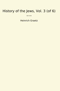 History Of The Jews, Vol. 3 (Of 6) (Classic Books) Heinrich Graetz Lettel Books