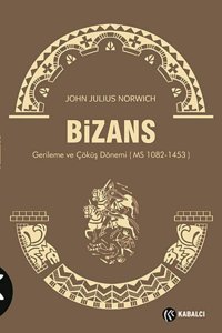 Bizans 3Gerileme Ve Çöküş Dönemi (Ms 1082-1453) John Julius Norwich Kabalcı Yayınevi