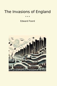 The Invasions Of England (Classic Books) Edward Foord Lettel Books
