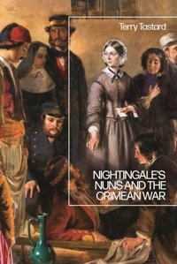Nightingales Nuns And The Crimean War Tastard, Terry Bloomsbury Academic