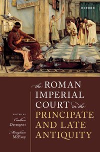 The Roman Imperial Court In The Principate And Late Antiquity Oxford Unıversıty Press