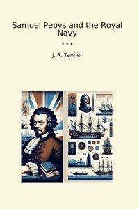 Samuel Pepys And The Royal Navy (Classic Books) J. R. Tanner Lettel Books