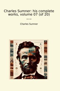 His Complete Works, Volume 07 (Of 20) (Classic Books) Charles Sumner Lettel Books