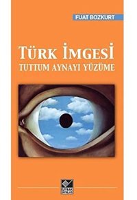 Türk İmgesituttum Aynayı Yüzüme Fuat Bozkurt Kaynak Yayınları