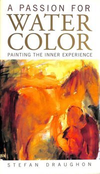 A Passion For Watercolorpainting The Inner Experience Draughon, Stefan Watson-Guptill