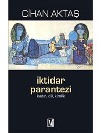 İktidar Parantezikadın, Dil, Kimlik Cihan Aktaş İz Yayıncılık