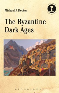 The Byzantine Dark Ages (Debates In Archaeology) Decker, Michael J. Bloomsbury