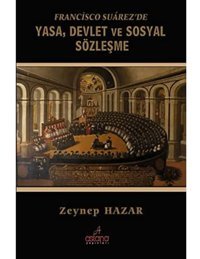 Francisco Suarezde Yasa, Devlet Ve Sosyal Sözleşme Zeynep Hazar Astana Yayınları