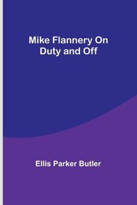 Mike Flannery On Duty And Off Butler, Ellis Parker Alpha Editions