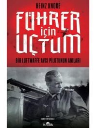 Führer İçIn Uçtumbir Luftwaffe Avcı Pilotunun Anıları Heinz Knoke Kronik Kitap
