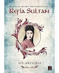 Refia SultanmumIn Ve Musrif Bir Padişah Kızı Ali Akyıldız Kapı Yayınları