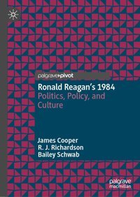 Ronald Reagans 1984Politics, Policy, And Culture Cooper, James Palgrave Macmillan