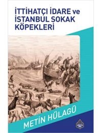 İttihatçı İdare Ve İstanbul Sokak KöpeklerinIn Tarihi MetIn Hülagü Ayasofya Yayınları