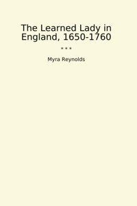 The Learned Lady In England, 1650-1760 (Classic Books) Myra Reynolds Lettel Books