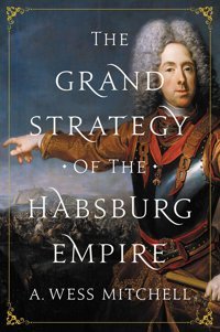 The Grand Strategy Of The Habsburg Empire Mitchell, A. Wess Princeton University Press