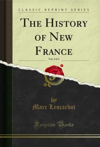 The History Of New France, Vol. 2 Of 3 (Classic Reprint) Marc Lescarbot Forgotten Books