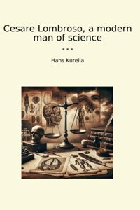 Cesare Lombroso, A Modern Man Of Science (Classic Books) Hans Kurella Lettel Books