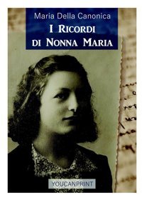 I Ricordi Di Nonna Maria Canonica, Maria Della Youcanprint