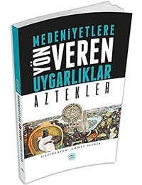 Aztekler - Medeniyete Yön Veren Uygarlıklar Ahmet Seyrek Mavi Çatı Yayınları