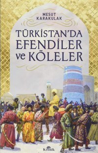 Türkistanda Efendiler Ve Köleler Mesut Karakulak Kronik Kitap