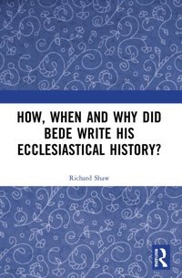 How, When And Why Did Bede Write His Ecclesiastical History? Shaw, Richard Routledge