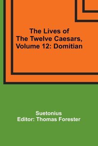 The Lives Of The Twelve Caesars, Volume 12Domitian Suetonius Alpha Editions