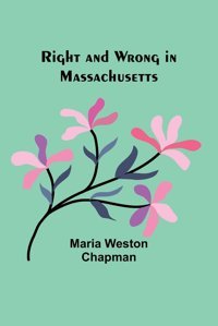Right And Wrong In Massachusetts Chapman, Maria Weston Alpha Editions