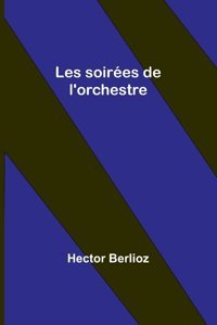 Les Soires De L'Orchestre Berlioz, Hector Alpha Editions