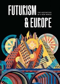 Futurism & Europethe Aesthetics Of A New World Yale University Press
