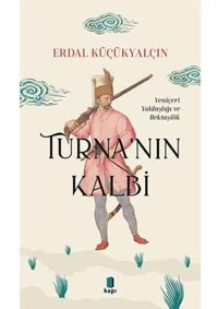 Turnanın Kalbiyeniçeri Yoldaşlığı Ve Bektaşilik Erdal Küçükyalçın Kapı Yayınları