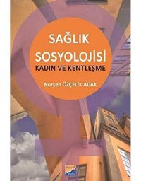 Sağlık Sosyolojisikadın Ve Kentleşme Nurşen Adak Siyasal Kitabevi