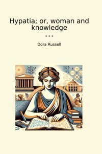 Hypatia; Or, Woman And Knowledge (Classic Books) Dora Russell Lettel Books
