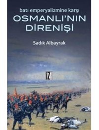 Batı Emperyalizmine Karşı Osmanlının Direnişi B. Sadık Albayrak İz Yayıncılık
