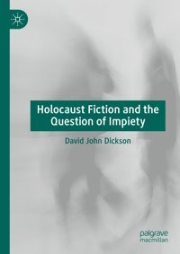 Holocaust Fiction And The Question Of Impiety Dickson, David John Palgrave Macmillan
