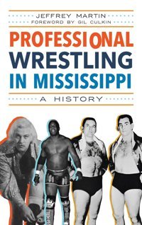 Professional Wrestling In Mississippia History Martin, Jeffrey Hıstory Pr