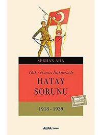 Türk - Fransız İlişkilerinde Hatay Sorunu1918 - 1939 Serhan Ada Alfa Yayınları