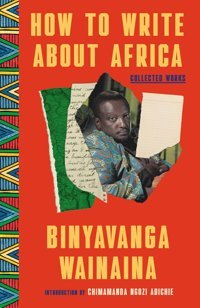 How To Write About Africacollected Works Wainaina, Binyavanga One World