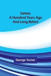 Samoa, A Hundred Years Ago And Long Before Turner, George Alpha Editions