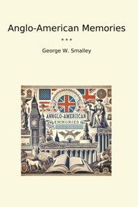 Anglo-American Memories (Classic Books) George W. Smalley Lettel Books