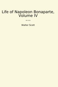 Life Of Napoleon Bonaparte, Volume Iv (Classic Books) Walter Scott Lettel Books