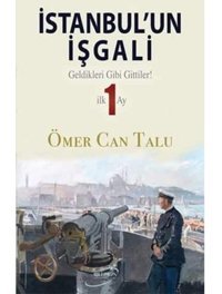 İstanbul'Un İşgaligeldikleri Gibi Gittiler! İlk 1 Ay Ömer Can Talu Şira Yayınları