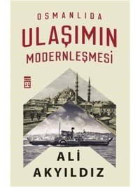 Osmanlıda Ulaşımın Modernleşmesi Ali Akyıldız Timaş