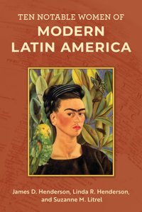 Ten Notable Women Of Modern LatIn America Henderson, James D. Rowman & Littlefield